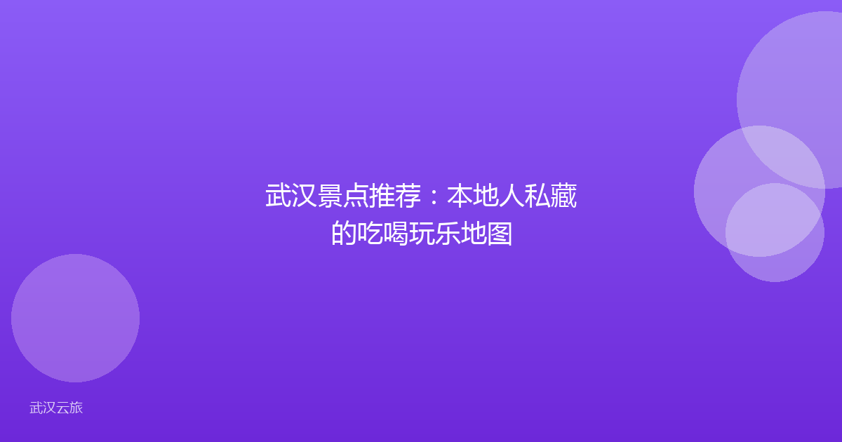 武汉景点推荐：本地人私藏的吃喝玩乐地图
