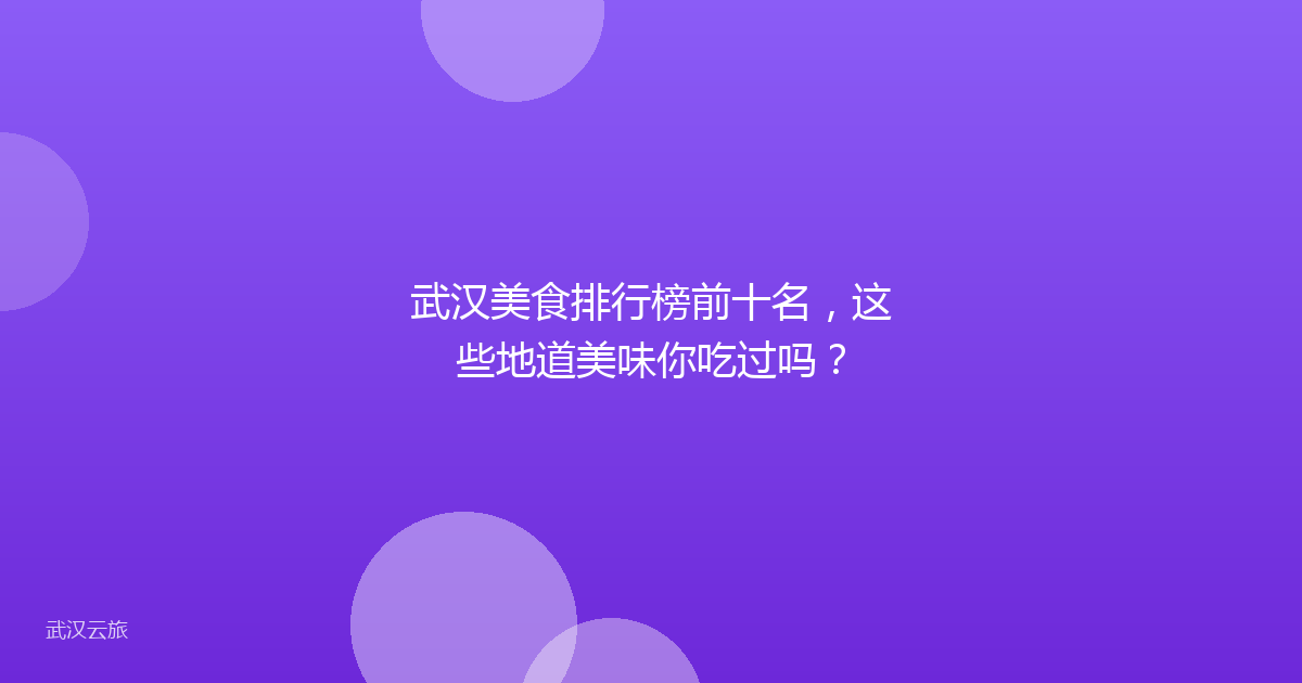 武汉美食排行榜前十名,这些地道美味你吃过吗?