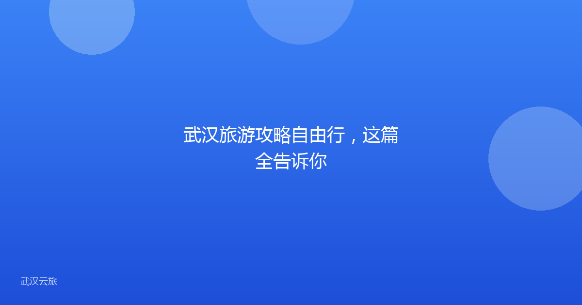 武汉旅游攻略自由行,这篇全告诉你