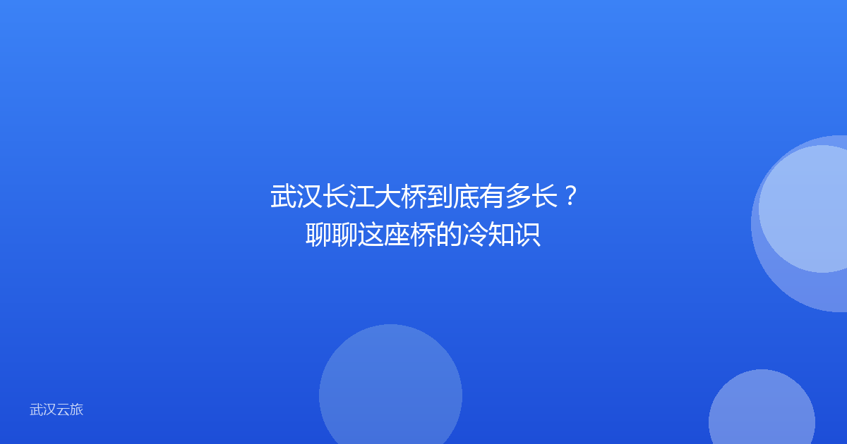 武汉长江大桥到底有多长？聊聊这座桥的冷知识