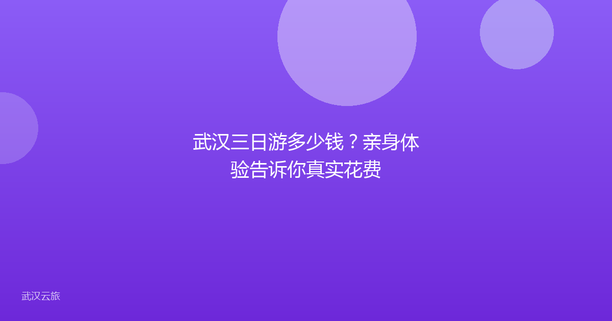 武汉三日游多少钱?亲身体验告诉你真实花费