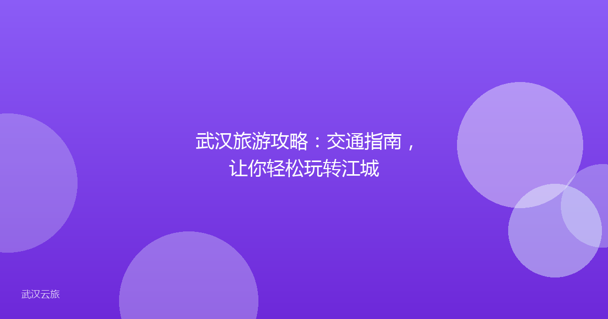 武汉旅游攻略:交通指南,让你轻松玩转江城