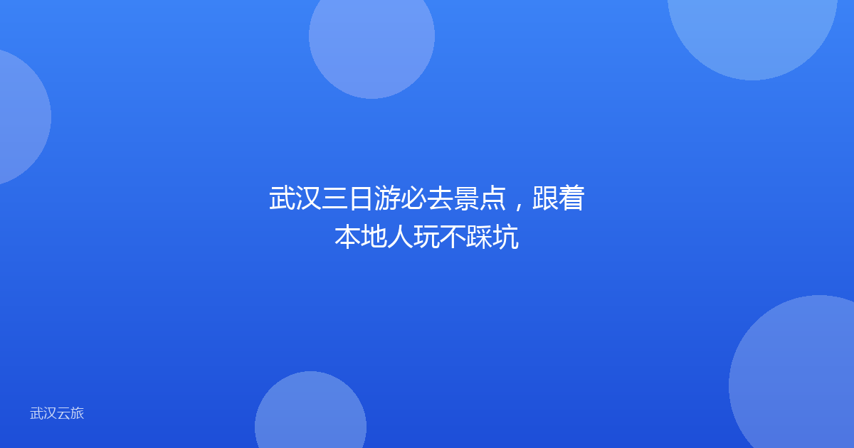 武汉三日游必去景点,跟着本地人玩不踩坑