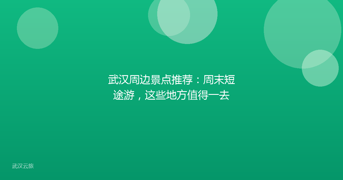 武汉周边景点推荐:周末短途游,这些地方值得一去