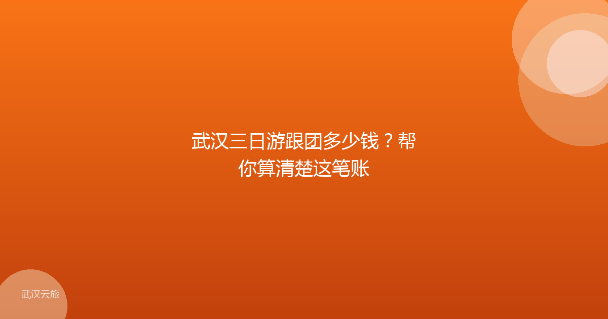 武汉三日游跟团多少钱?帮你算清楚这笔账