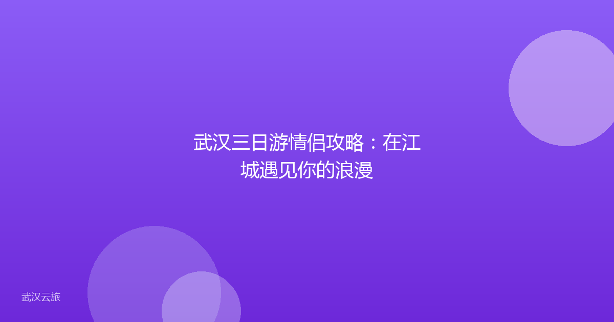武汉三日游情侣攻略:在江城遇见你的浪漫