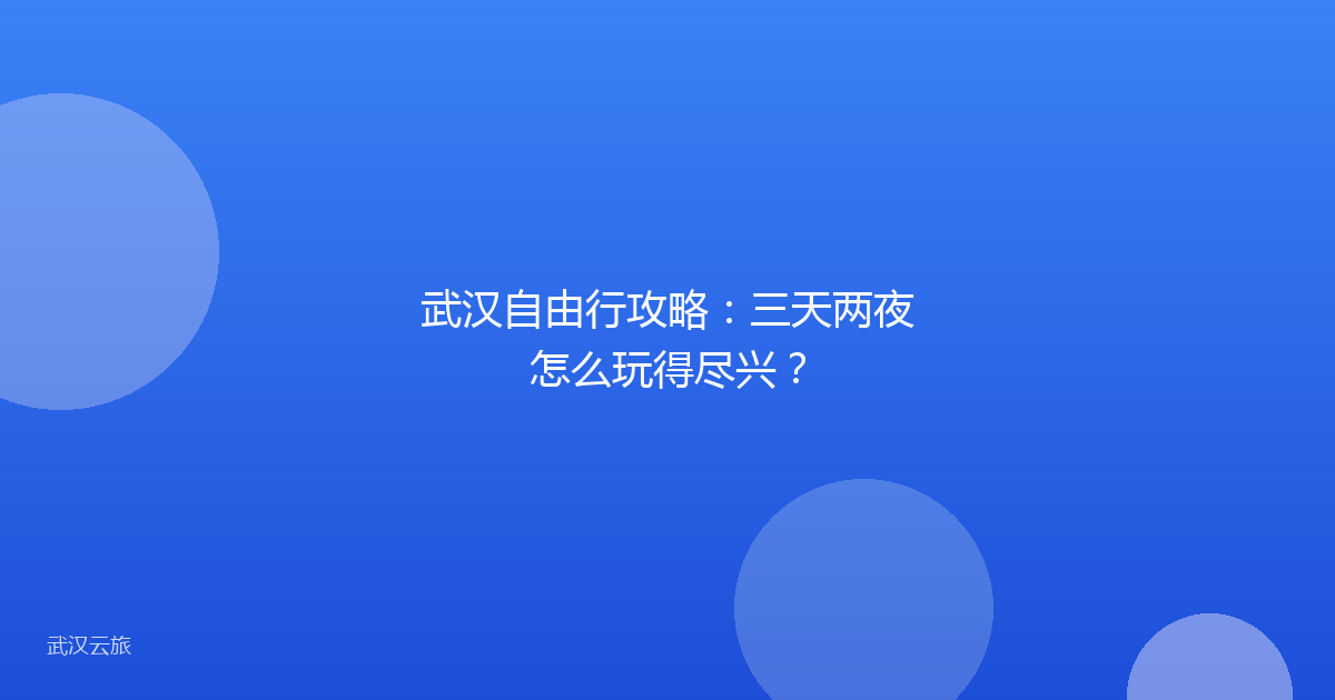 武汉自由行攻略:三天两夜怎么玩得尽兴?