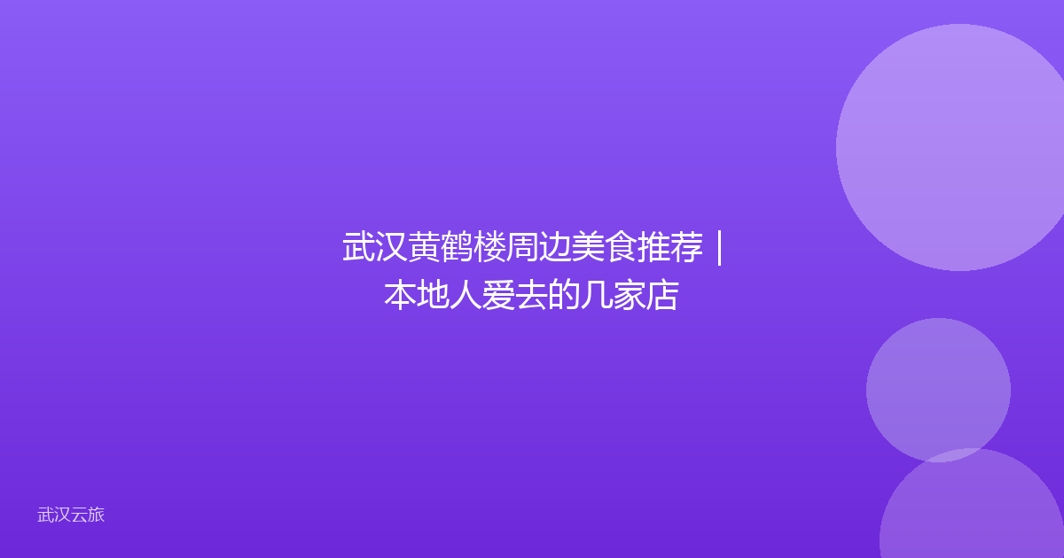 武汉黄鹤楼周边美食推荐｜本地人爱去的几家店