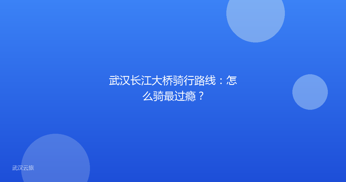 武汉长江大桥骑行路线:怎么骑最过瘾?