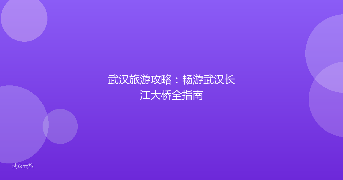 武汉旅游攻略:畅游武汉长江大桥全指南