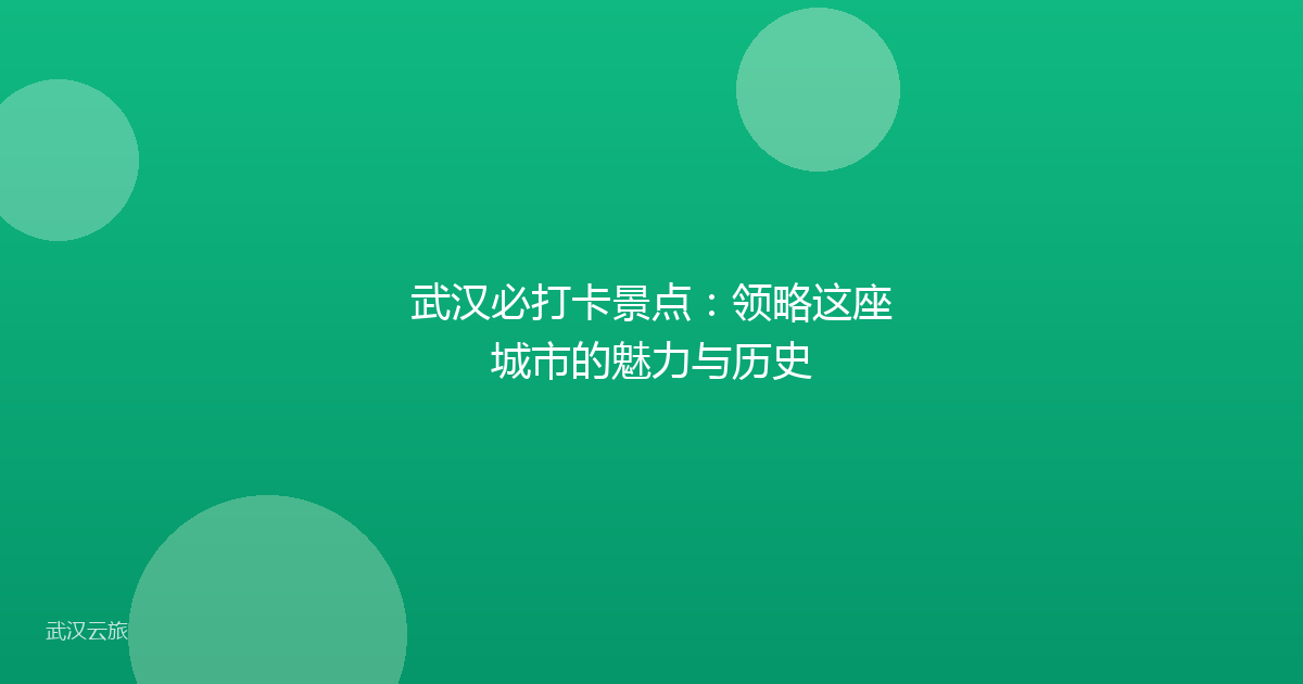 武汉必打卡景点:领略这座城市的魅力与历史