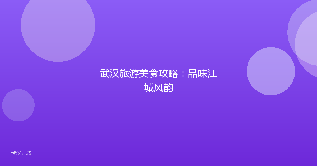 武汉旅游美食攻略：品味江城风韵