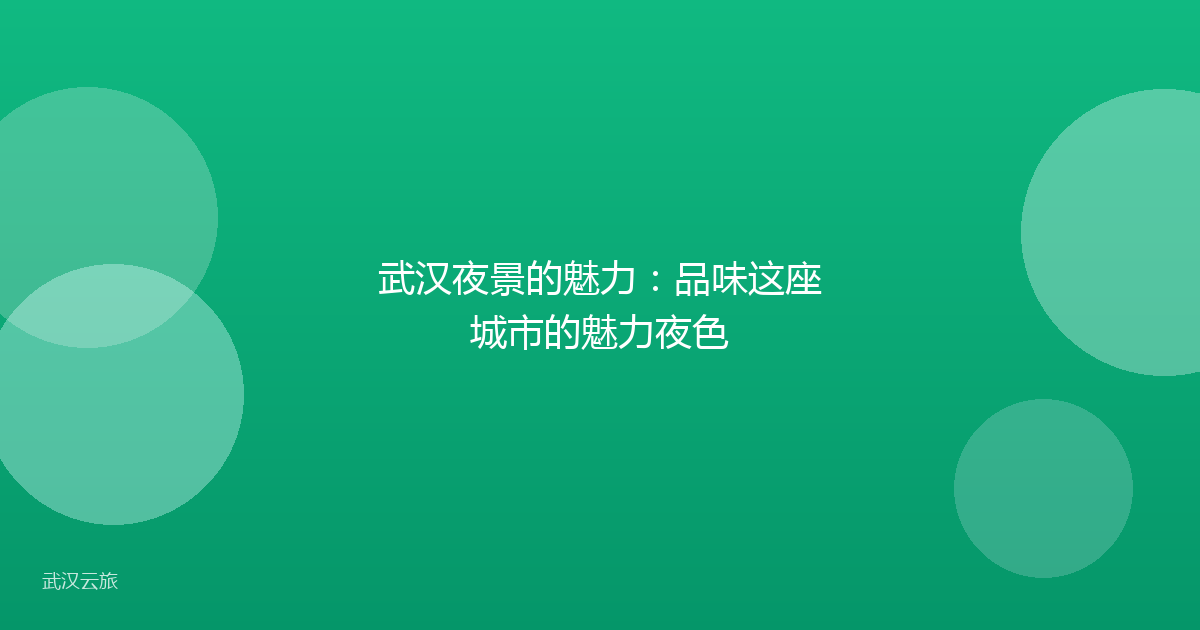 武汉夜景的魅力:品味这座城市的魅力夜色