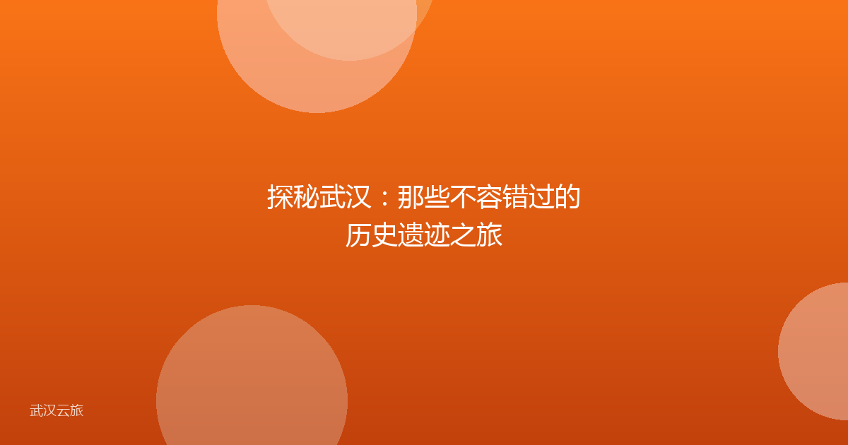 探秘武汉:那些不容错过的历史遗迹之旅