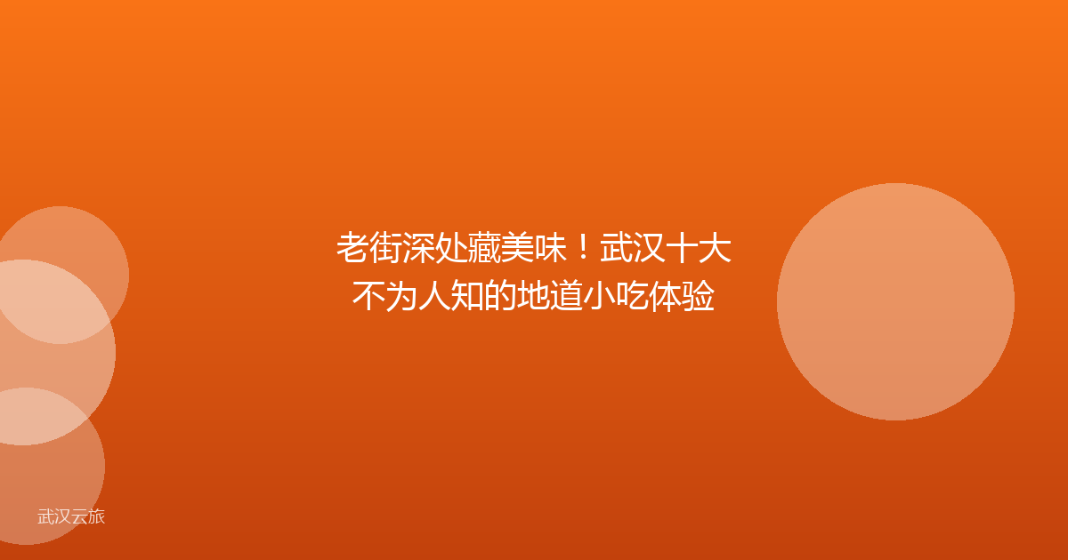 老街深处藏美味！武汉十大不为人知的地道小吃体验