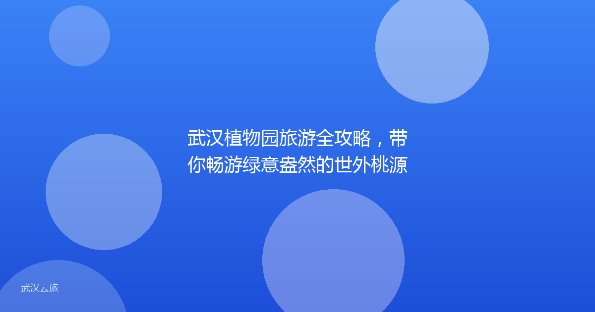 武汉植物园旅游全攻略，带你畅游绿意盎然的世外桃源