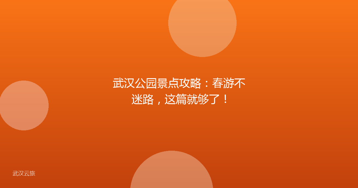 武汉公园景点攻略:春游不迷路,这篇就够了!