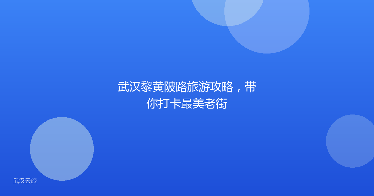 武汉黎黄陂路旅游攻略，带你打卡最美老街