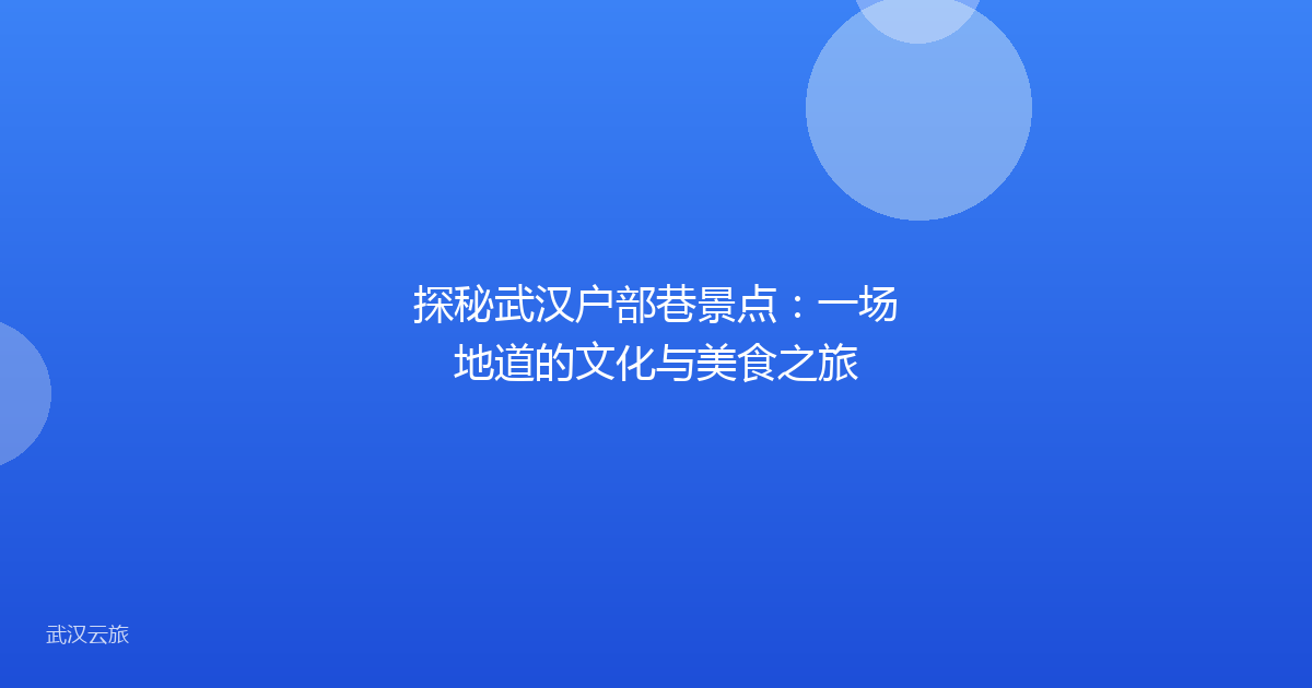 探秘武汉户部巷景点:一场地道的文化与美食之旅