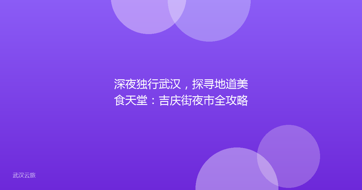 深夜独行武汉,探寻地道美食天堂:吉庆街夜市全攻略