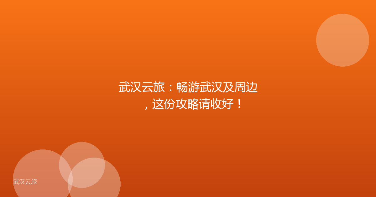 武汉云旅:畅游武汉及周边,这份攻略请收好!