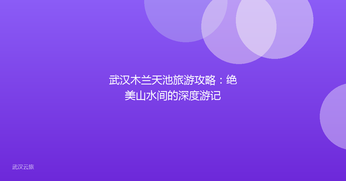 武汉木兰天池旅游攻略:绝美山水间的深度游记