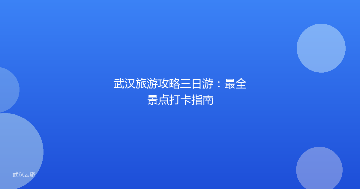武汉旅游攻略三日游:最全景点打卡指南