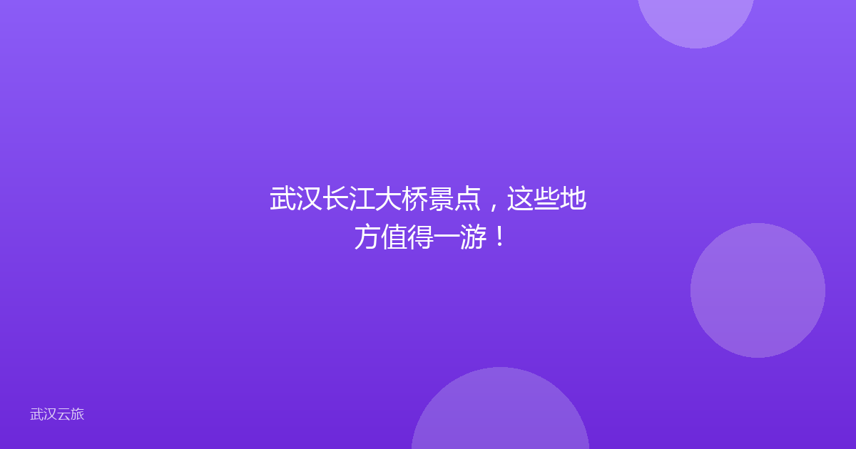武汉长江大桥景点,这些地方值得一游!
