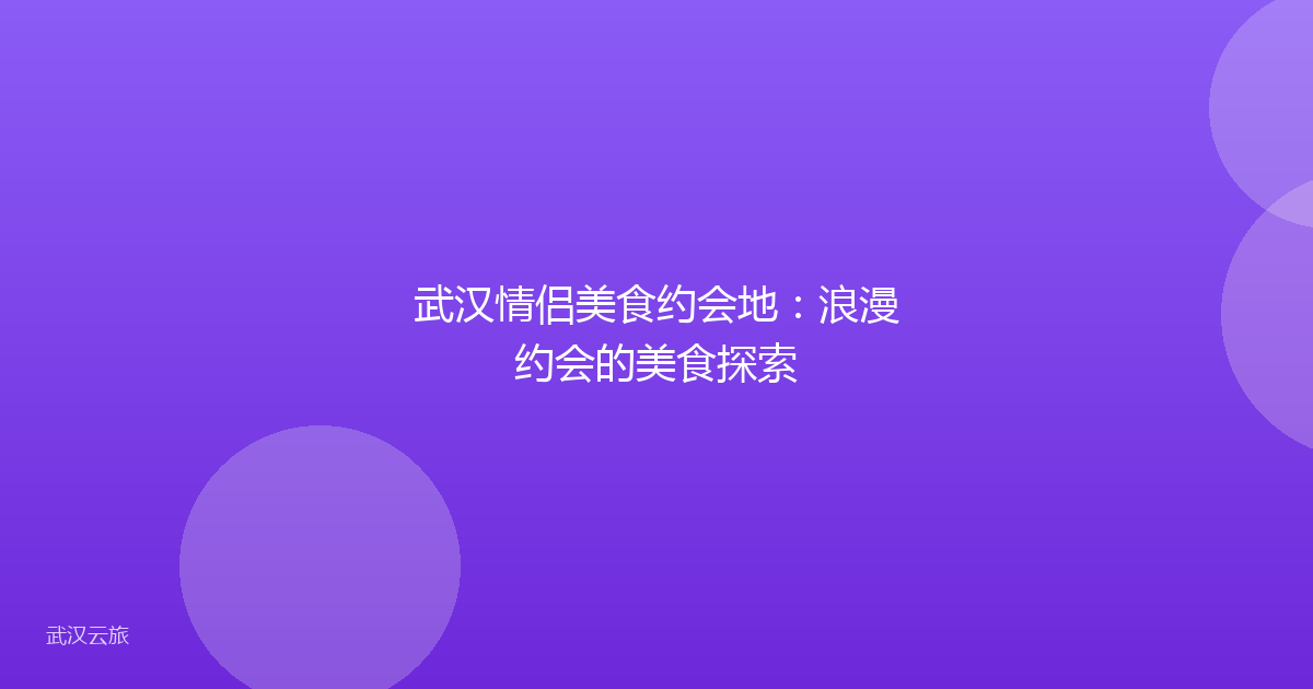 武汉情侣美食约会地:浪漫约会的美食探索