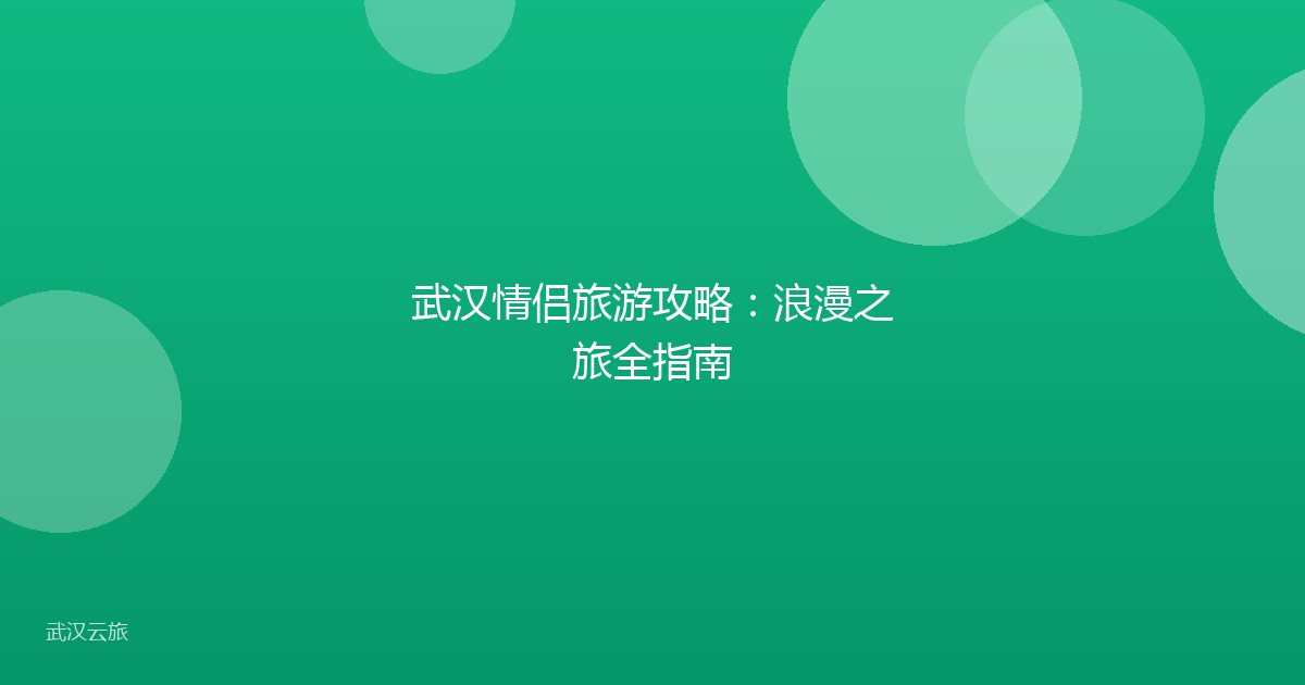 武汉情侣旅游攻略:浪漫之旅全指南