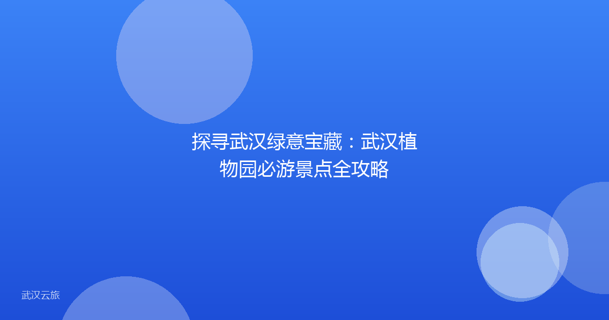 探寻武汉绿意宝藏:武汉植物园必游景点全攻略