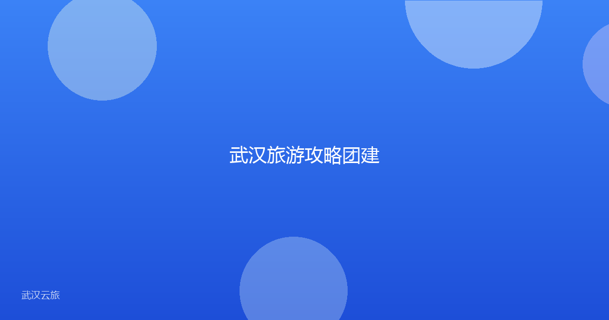 武汉旅游攻略团建