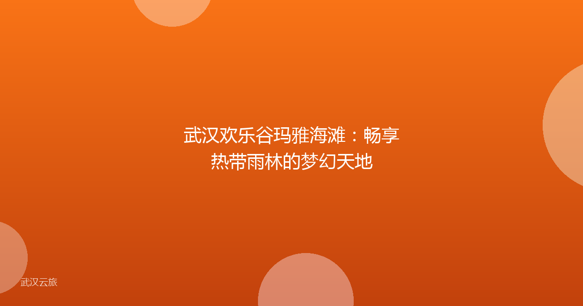 武汉欢乐谷玛雅海滩:畅享热带雨林的梦幻天地
