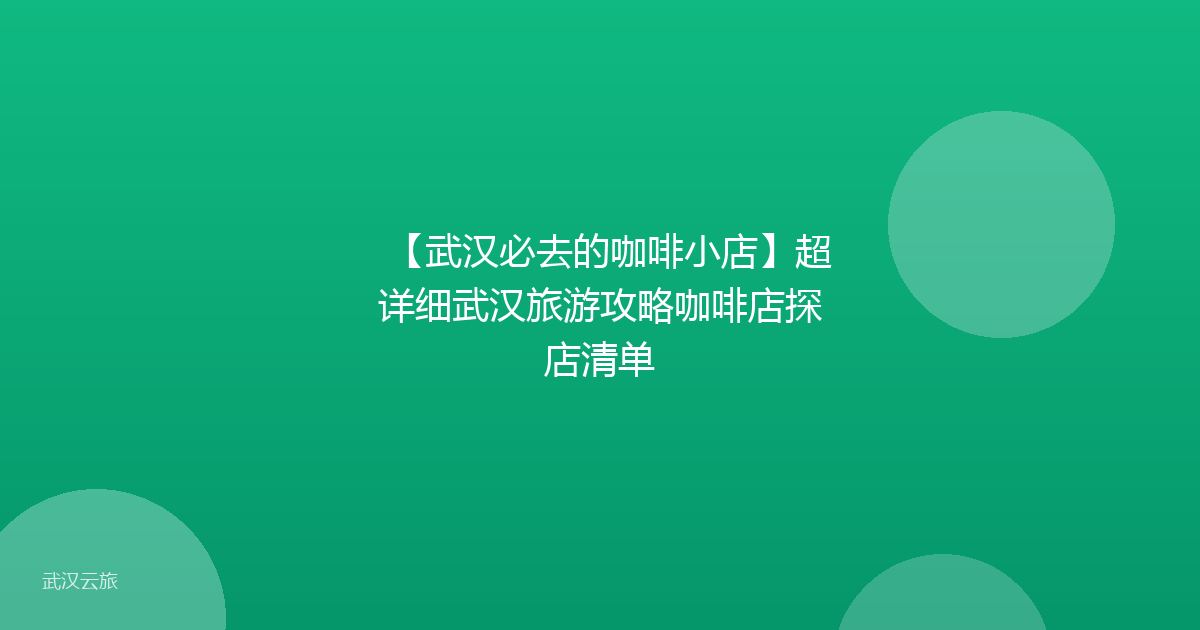 【武汉必去的咖啡小店】超详细武汉旅游攻略咖啡店探店清单