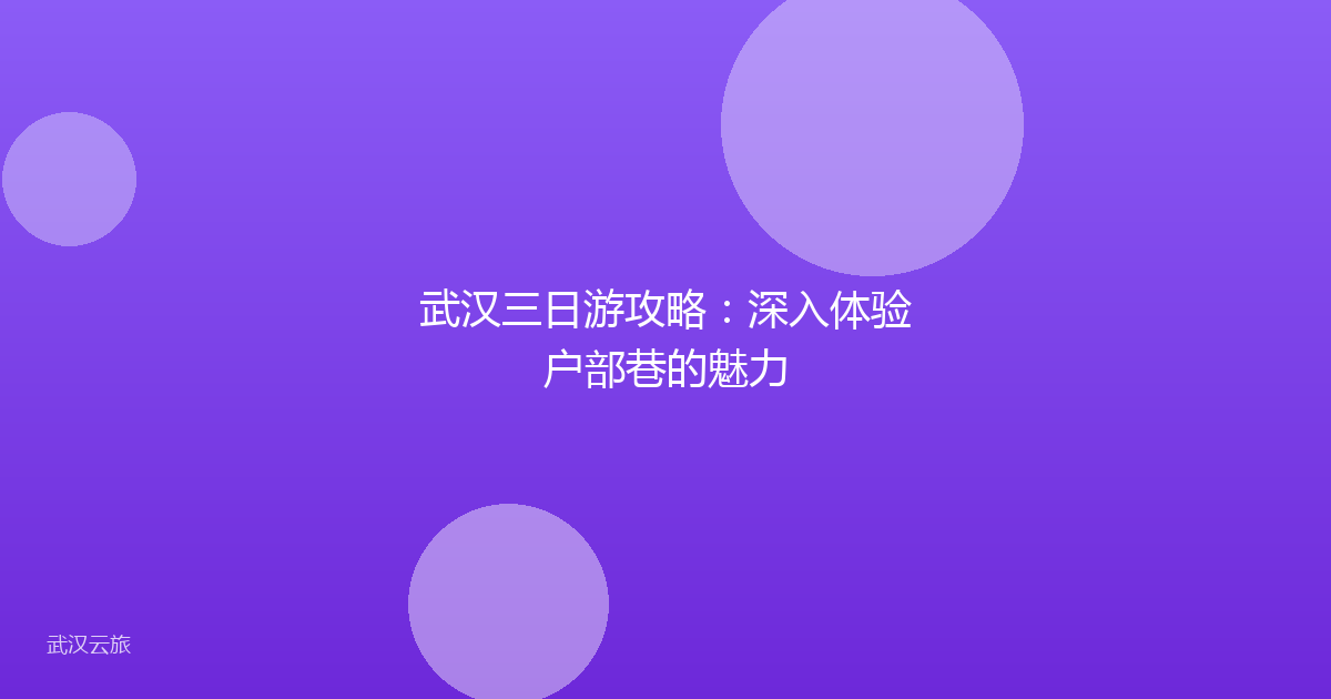 武汉三日游攻略:深入体验户部巷的魅力