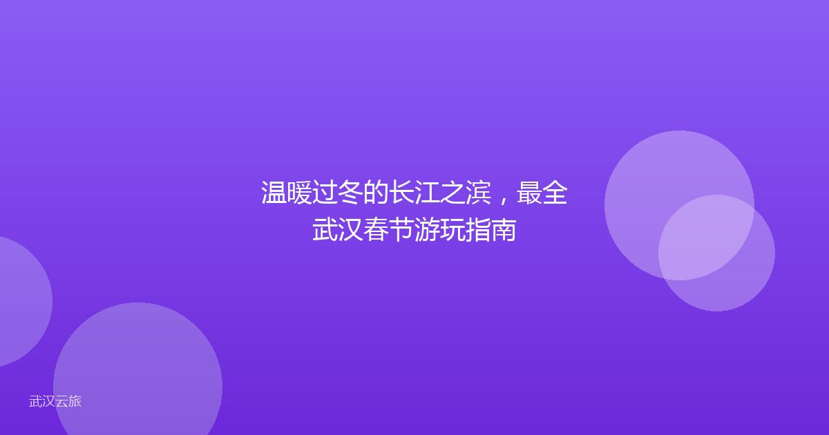 温暖过冬的长江之滨,最全武汉春节游玩指南