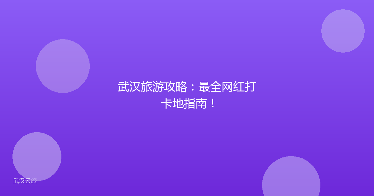 武汉旅游攻略:最全网红打卡地指南!