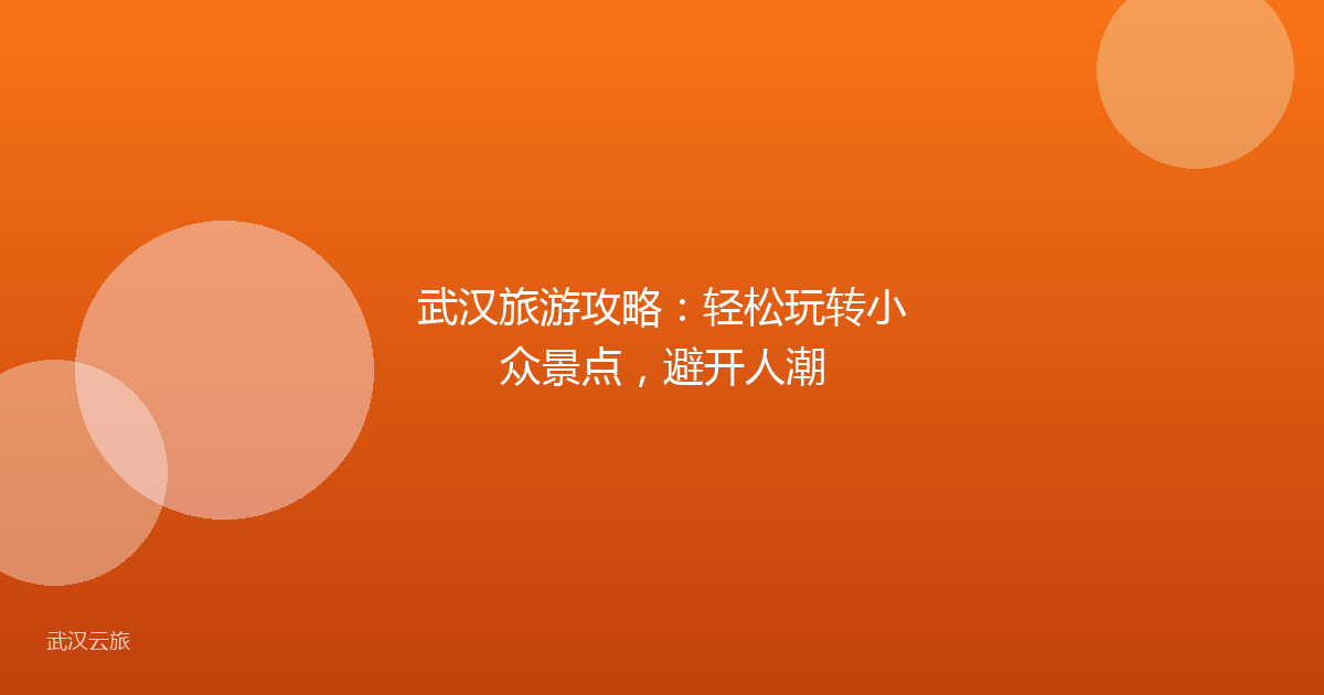 武汉旅游攻略:轻松玩转小众景点,避开人潮
