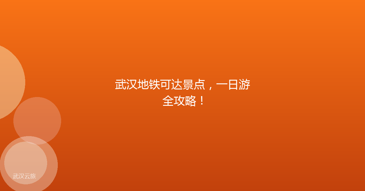 武汉地铁可达景点,一日游全攻略!