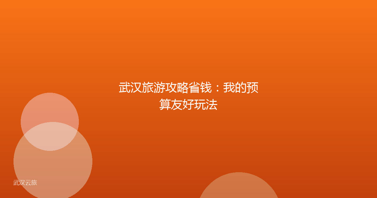 武汉旅游攻略省钱:我的预算友好玩法