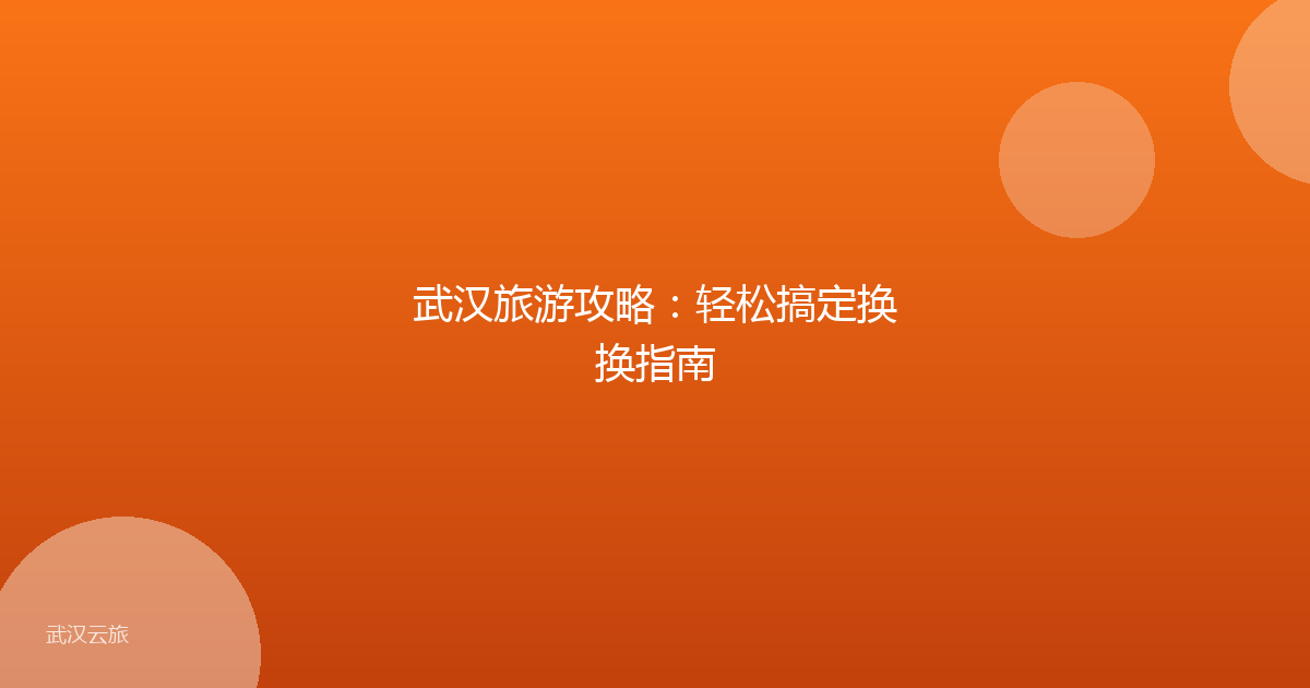 武汉旅游攻略:轻松搞定换换指南