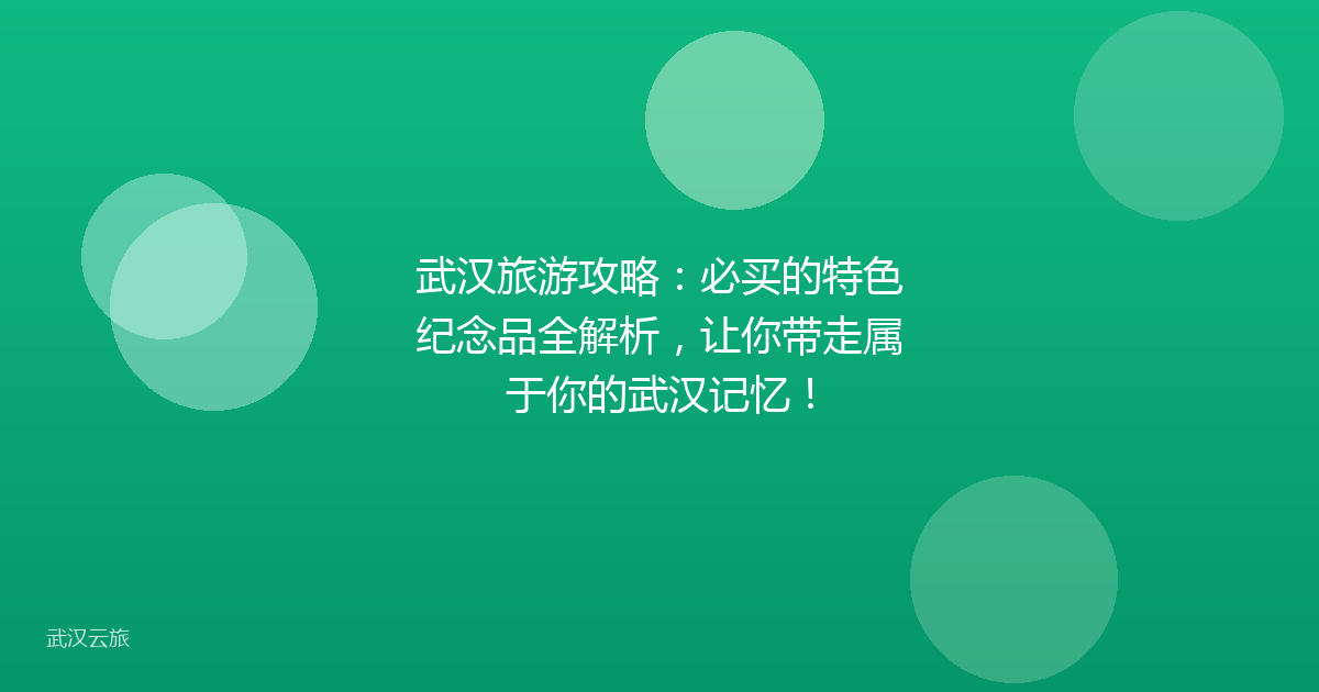 武汉旅游攻略:必买的特色纪念品全解析,让你带走属于你的武汉记忆!