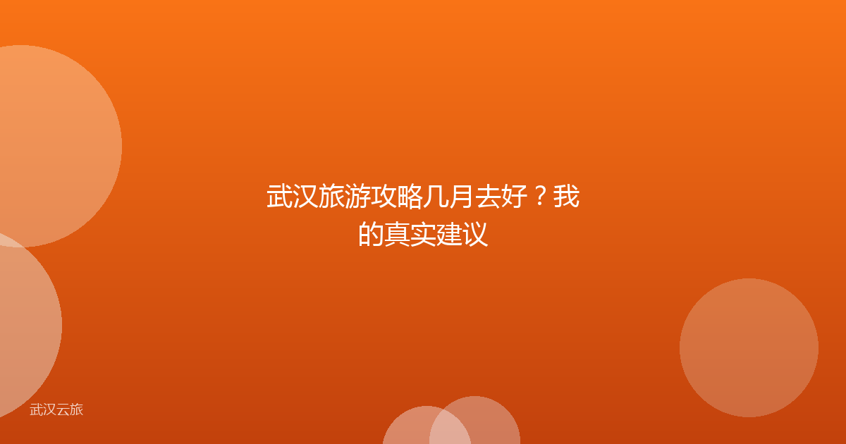 武汉旅游攻略几月去好?我的真实建议