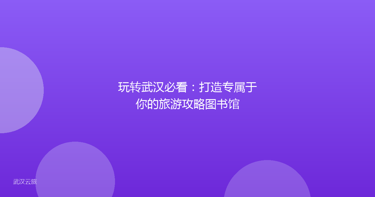 玩转武汉必看：打造专属于你的旅游攻略图书馆