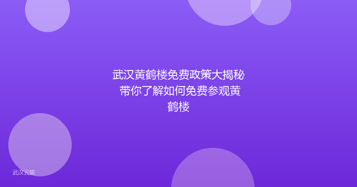 武汉黄鹤楼免费政策大揭秘 带你了解如何免费参观黄鹤楼