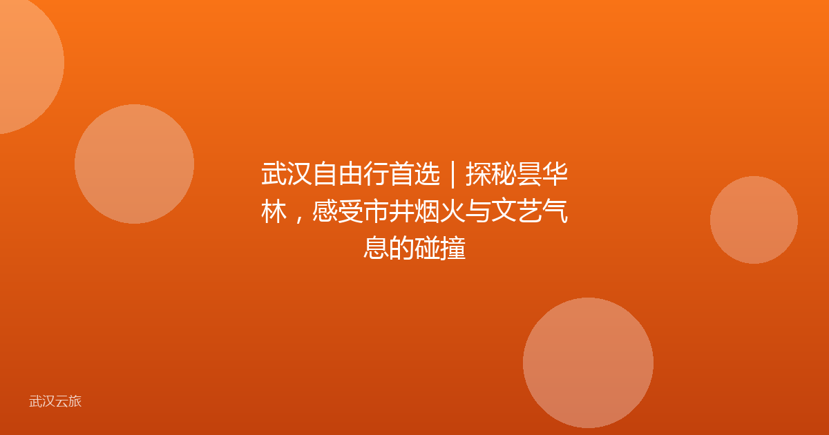 武汉自由行首选|探秘昙华林,感受市井烟火与文艺气息的碰撞