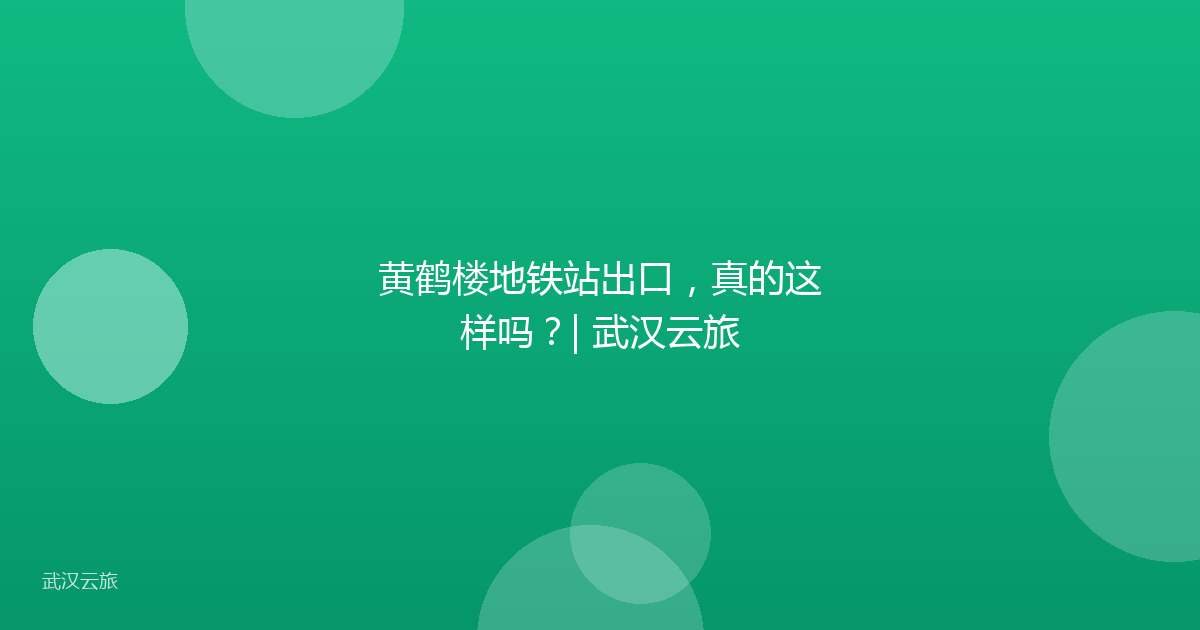 黄鹤楼地铁站出口，真的这样吗？| 武汉云旅