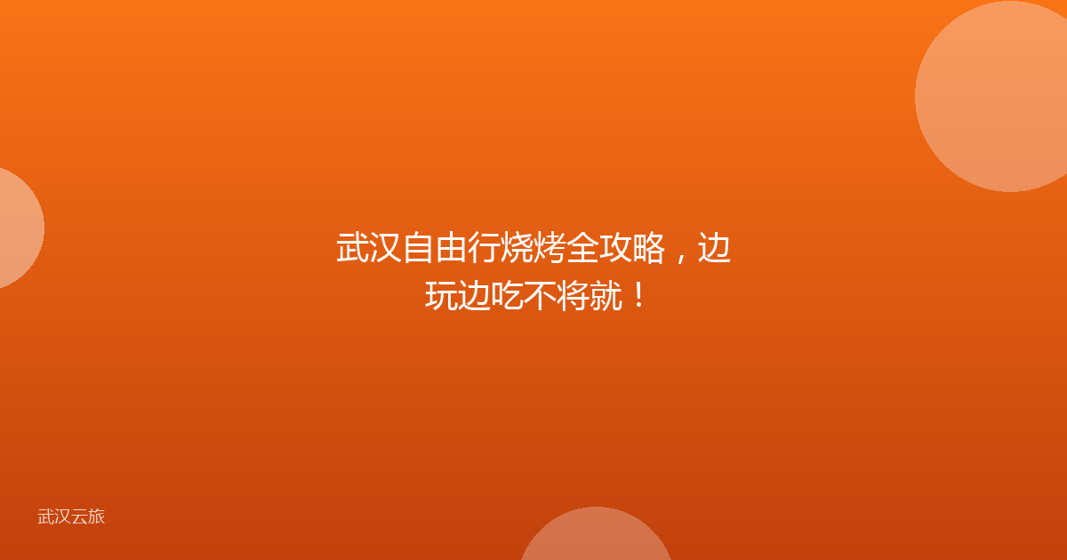 武汉自由行烧烤全攻略,边玩边吃不将就!
