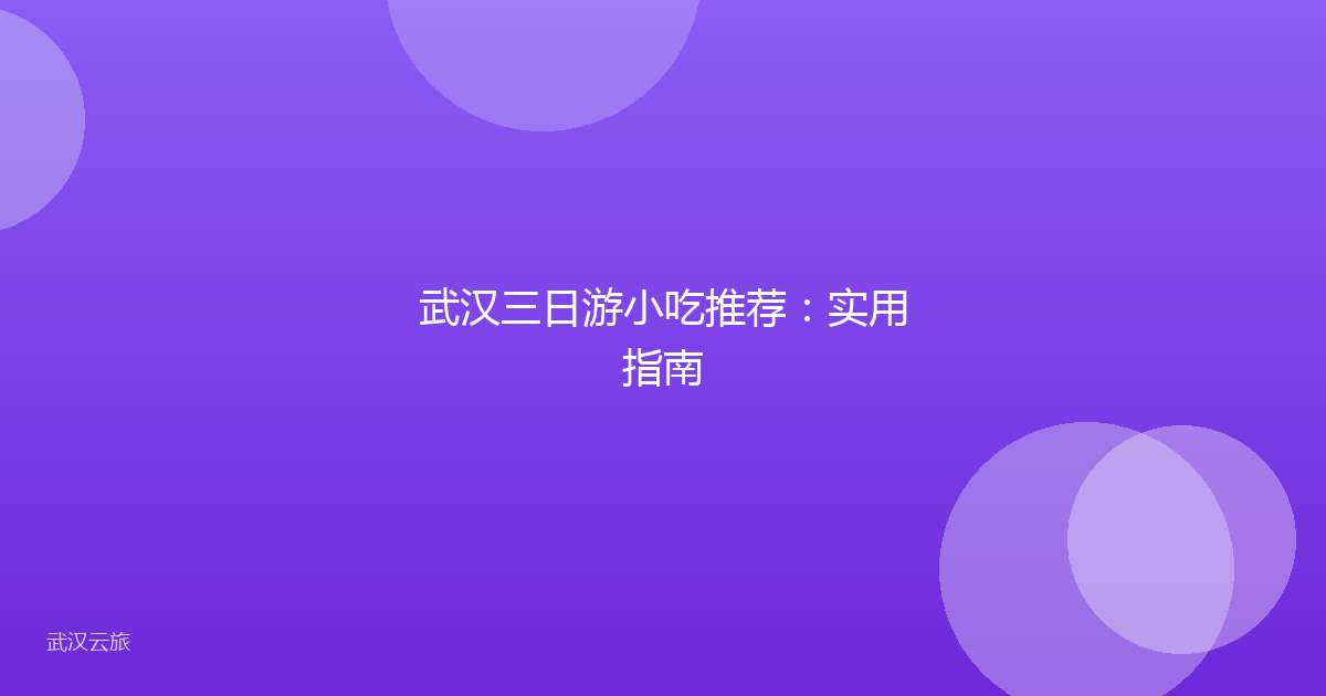 武汉三日游小吃推荐:实用指南