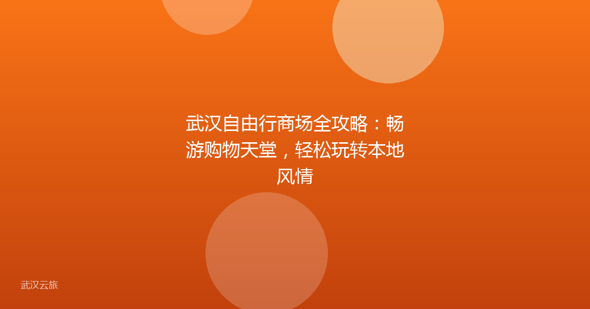 武汉自由行商场全攻略:畅游购物天堂,轻松玩转本地风情